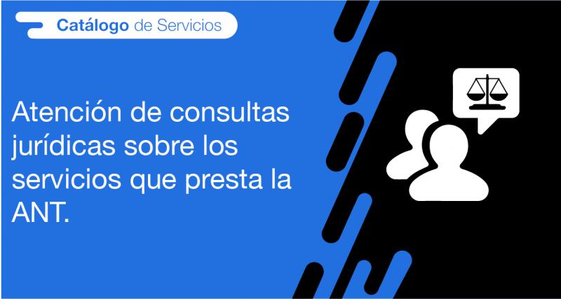 El usuario requirente puede solicitar en la ANT la atención de consultas jurídicas sobre los servicios que presta la ANT