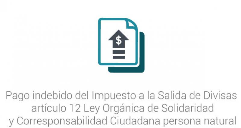 Pago indebido del Impuesto a la Salida de Divisas artículo 12 Ley Orgánica de Solidaridad y Corresponsabilidad Ciudadana persona natural