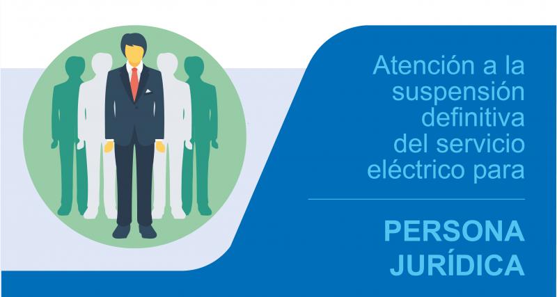 Atención a la suspensión definitiva del servicio eléctrico para persona jurídica