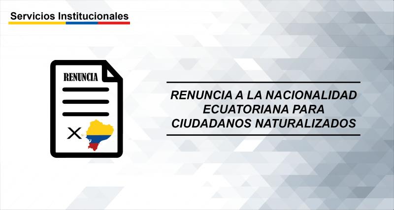 Renuncia a la Nacionalidad Ecuatoriana para ciudadanos naturalizados