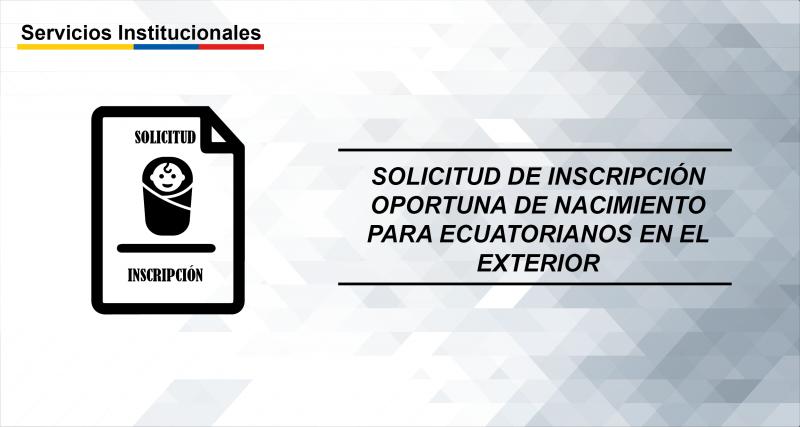 Inscripción de Nacimiento Ordinaria (menor de 90 días) o Extraordinaria (desde los 91 días hasta antes de los 18 años) para ecuatorianos en el exterior