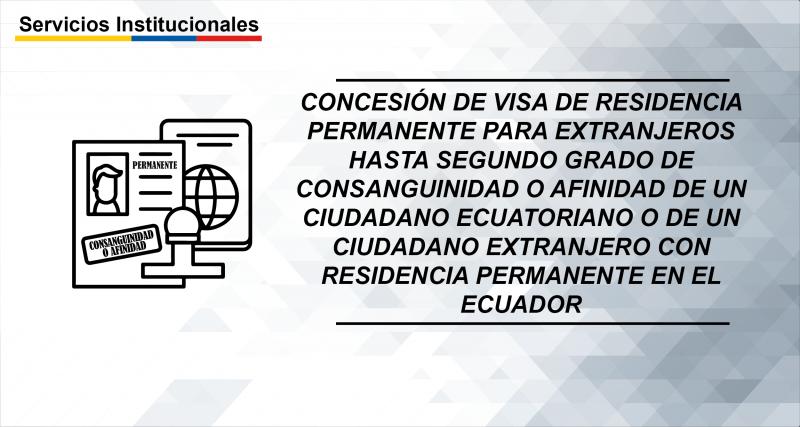 Concesión de visa de residencia permanente para extranjeros hasta segundo grado de consanguinidad o afinidad de un ciudadano ecuatoriano o de un ciudadano extranjero con residencia permanente en el Ecuador