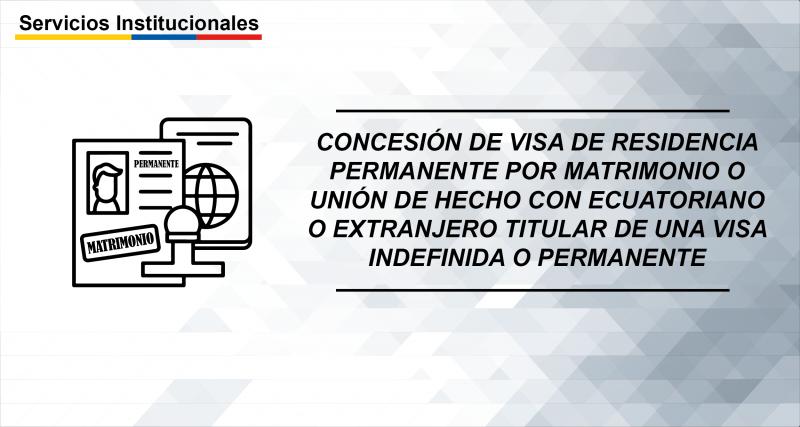 Concesión de visa de residencia permanente por matrimonio o unión de hecho con ecuatoriano o extranjero titular de una visa indefinida o permanente