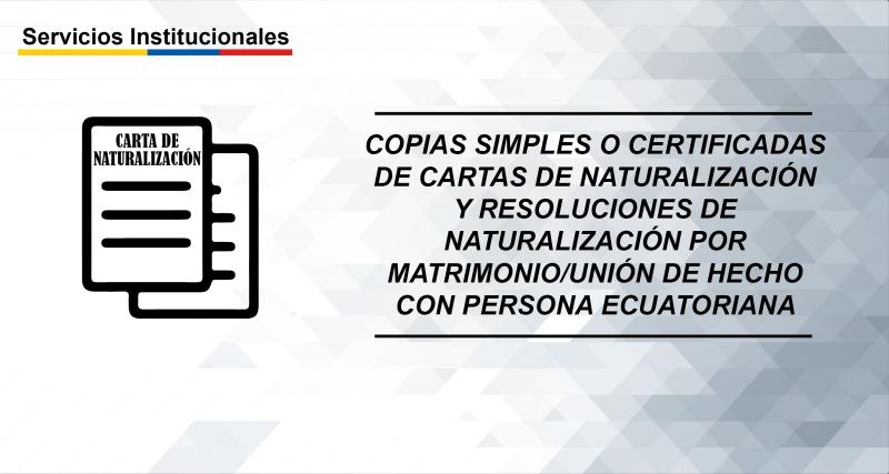 Copias Simples o Certificadas de Cartas de Naturalización y Resoluciones de Naturalización por Matrimonio/Unión de Hecho con persona ecuatoriana