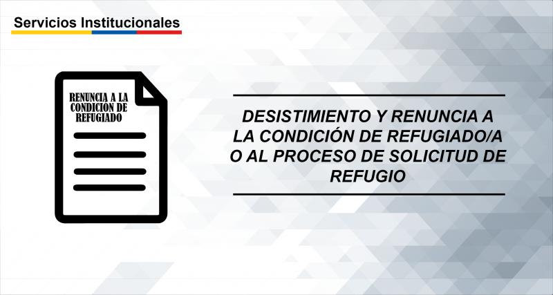 Desistimiento o Renuncia a la condición de Refugiado/a o al proceso de solicitud de Refugio