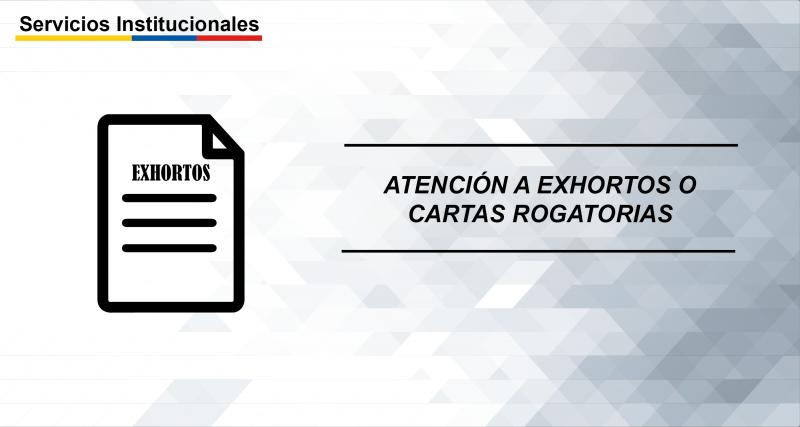 Atención a Exhortos o Cartas Rogatorias