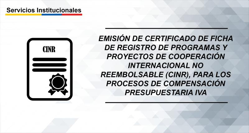 Emisión de certificado de ficha de registro de programas y proyectos de Cooperación Internacional No Reembolsable (CINR), para los procesos de compensación presupuestaria IVA.
