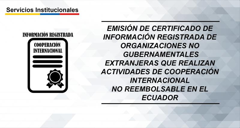 Emisión de certificado de información registrada de Organizaciones No Gubernamentales Extranjeras que realizan actividades de Cooperación Internacional no reembolsable en el Ecuador.