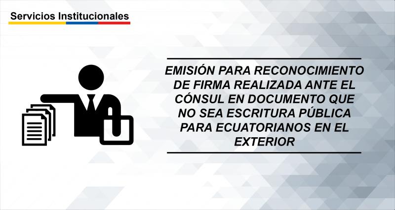 Emisión para reconocimiento de firma realizada ante el Cónsul en documento que no sea escritura pública para ecuatorianos en el exterior