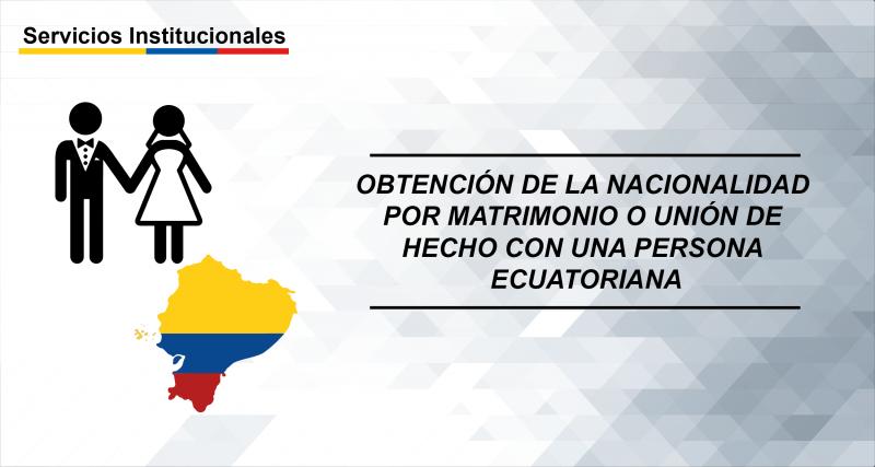 Obtención de la Nacionalidad por Matrimonio o Unión de hecho con una persona ecuatoriana