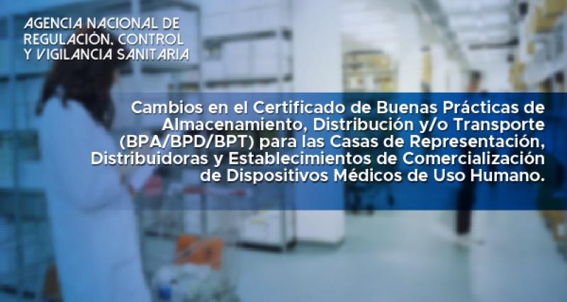 Cambios en el Certificado de Buenas Prácticas de Almacenamiento, Distribución y/o Transporte (BPA/BPD/BPT) PARA LOS ESTABLECIMIENTOS FARMACÉUTICOS Y ESTABLECIMIENTOS DE DISPOSITIVOS MÉDICOS DE USO HUMANO, POR UN ORGANISMO DE INSPECCIÓN ACREDITADO.