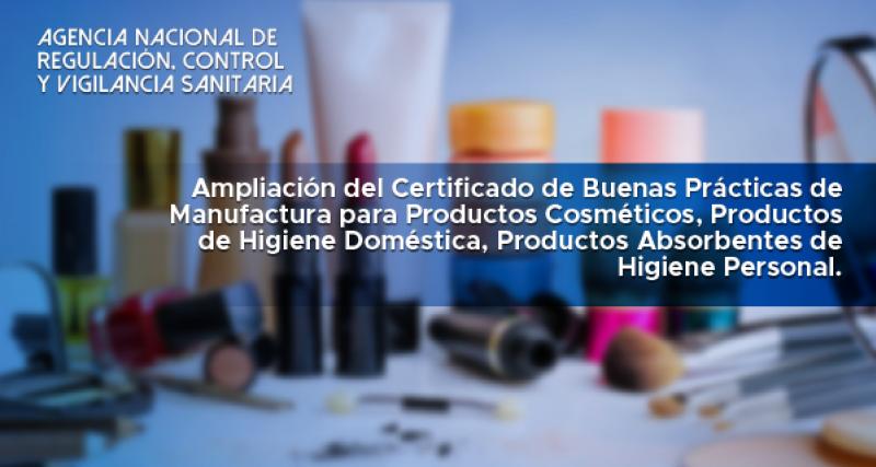 Ampliación del Certificado de Buenas Prácticas de Manufactura para Productos Cosméticos, Productos de Higiene Doméstica, Productos Absorbentes de Higiene Personal