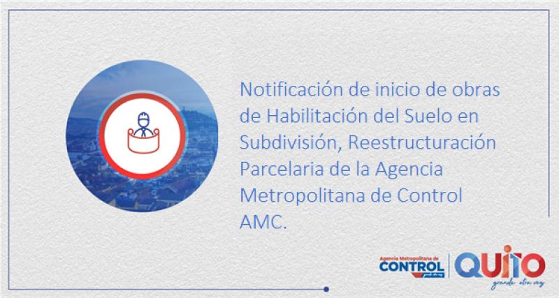 Notificación de inicio de obras de Habilitación del Suelo en Subdivisión, Reestructuración Parcelaria de la Agencia Metropolitana de Control AMC.