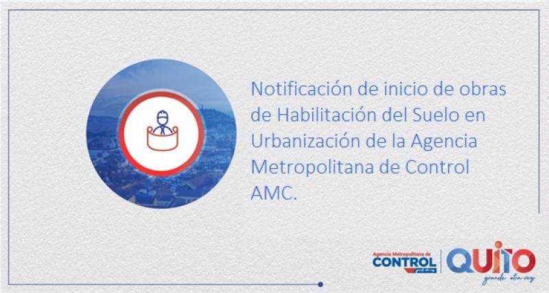 Notificación de inicio de obras de Habilitación del Suelo en Urbanización de la Agencia Metropolitana de Control AMC.