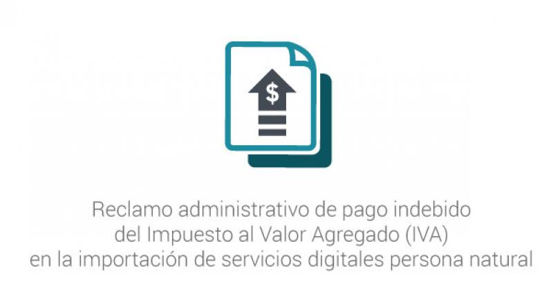 Reclamo administrativo de pago indebido del Impuesto al Valor Agregado (IVA) en la importación de servicios digitales persona natural