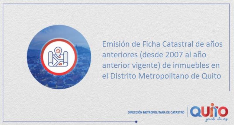 Emisión de Ficha Catastral de años anteriores (desde 2007 al año anterior vigente) de inmuebles en el Distrito Metropolitano de Quito