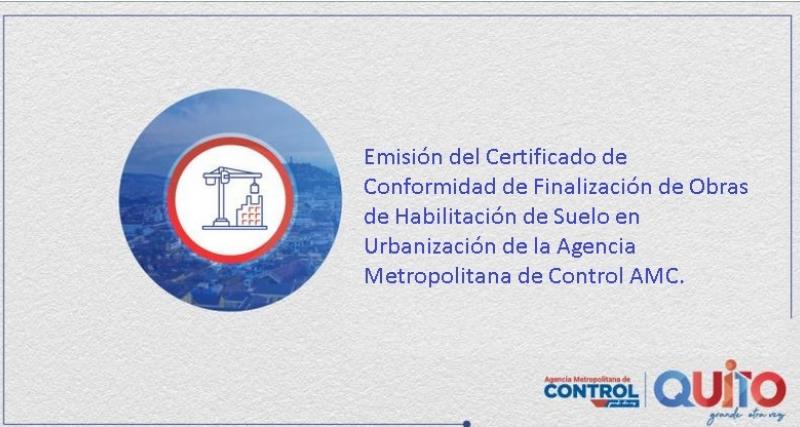Emisión del Certificado de Conformidad de Finalización de Obras de Habilitación de Suelo en Urbanización de la Agencia Metropolitana de Control AMC.