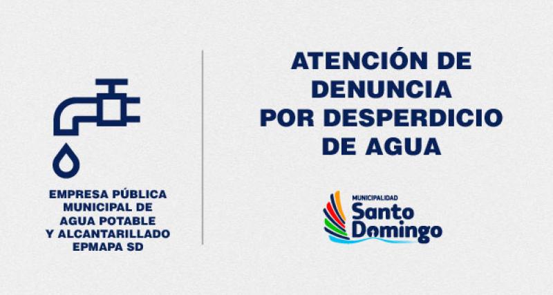 ATENCIÓN DE DENUNCIAS POR DESPERDICIOS DE AGUA