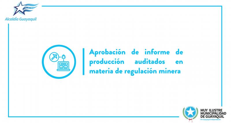 Aprobación de informe de producción auditados en materia de regulación minera