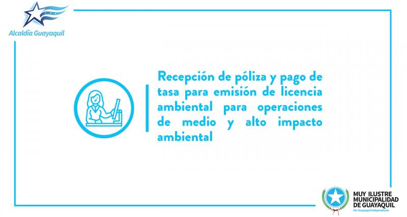 Recepción de póliza y pago de tasa para emisión de licencia ambiental para operaciones de medio y alto impacto ambiental