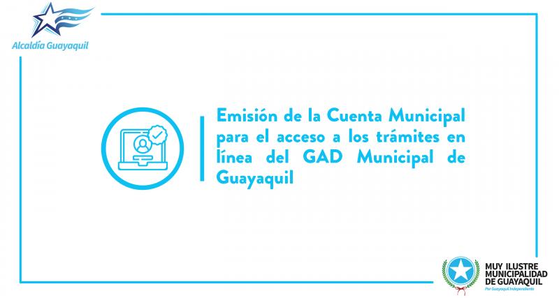 Emisión de la Cuenta Municipal para el acceso a los trámites en línea del GAD Municipal de Guayaquil