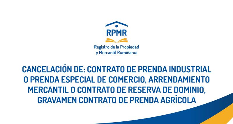 CANCELACIÓN DE: CONTRATO DE PRENDA INDUSTRIAL O PRENDA ESPECIAL DE COMERCIO, ARRENDAMIENTO MERCANTIL O CONTRATO DE RESERVA DE DOMINIO, GRAVAMEN CONTRATO DE PRENDA AGRÍCOLA