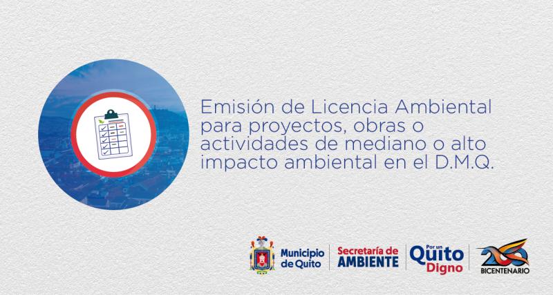 Emisión de Licencia Ambiental para proyectos, obras o actividades de mediano o alto impacto ambiental, en el Distrito Metropolitano de Quito.