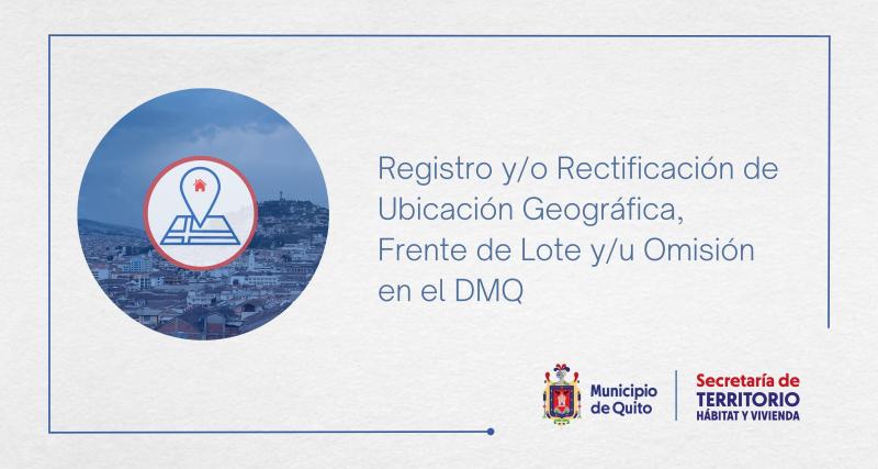Registro y/o Rectificación de Ubicación Geográfica, Frente de Lote y/u Omisión en el DMQ