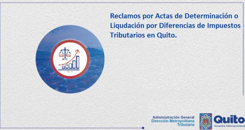 Reclamos por Actas de Determinación o Liquidación de Diferencias de Impuestos Tributarios en el DMQ