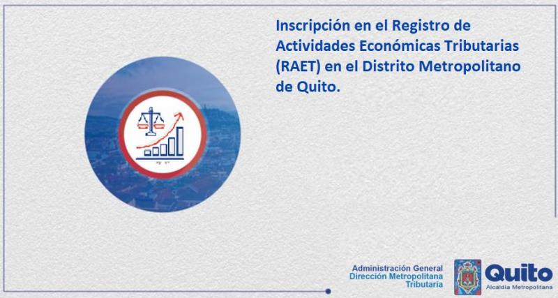 Inscripción en el Registro de Actividades Económicas Tributarias (RAET) en el Distrito Metropolitano de Quito.