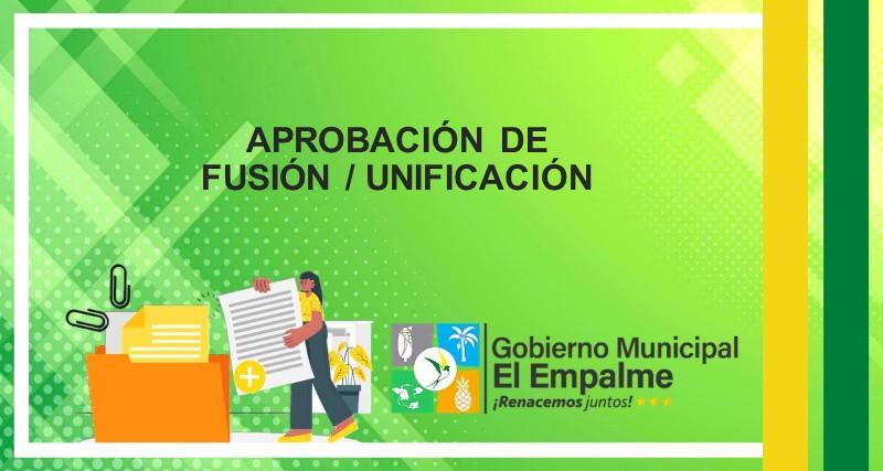 APROBACIÓN DE FUSIÓN / UNIFICACIÓN