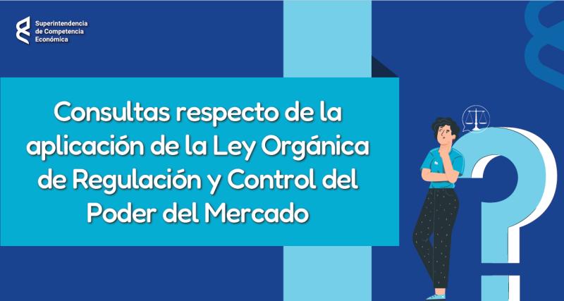 Consultas respecto de la aplicación de la Ley Orgánica de Regulación y Control del Poder de Mercado