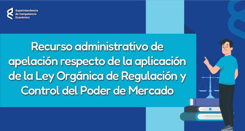 Recurso administrativo de apelación respecto de la aplicación de la Ley Orgánica de Regulación y Control del Poder de Mercado