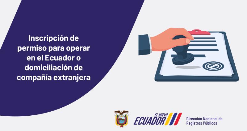 Inscripción de permiso para operar en el Ecuador o Domiciliación de Compañía Extranjera.