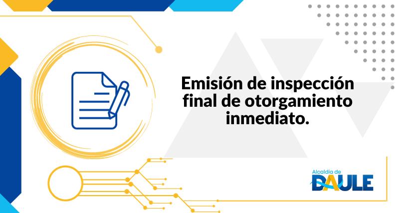 EMISIÓN DE INSPECCIÓN FINAL DE OTORGAMIENTO INMEDIATO