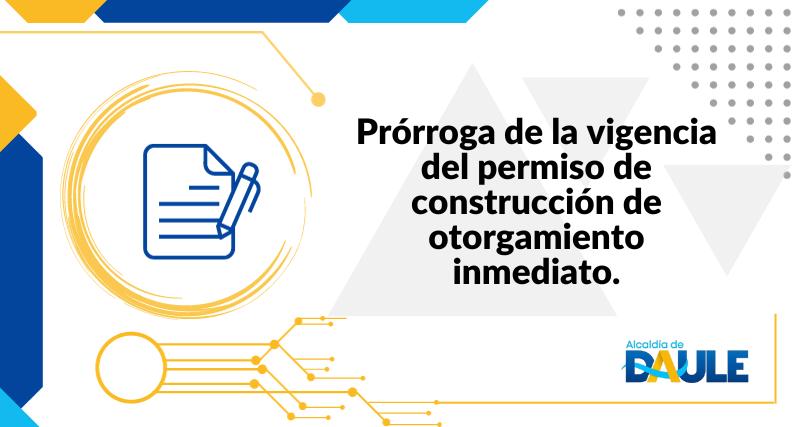 PRÓRROGA DE LA VIGENCIA DEL PERMISO DE CONSTRUCCIÓN DE OTORGAMIENTO INMEDIATO