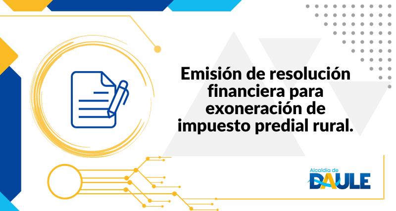 EMISIÓN DE RESOLUCIÓN FINANCIERA PARA EXONERACIÓN DE IMPUESTO PREDIAL RURAL