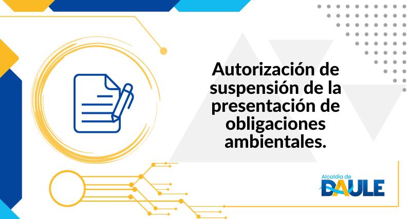 AUTORIZACIÓN DE SUSPENSIÓN DE LA PRESENTACIÓN DE OBLIGACIONES AMBIENTALES