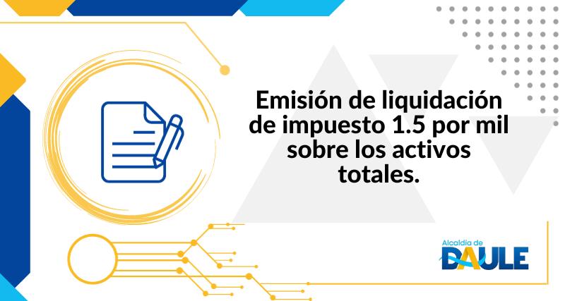 EMISIÓN DE LIQUIDACIÓN DE IMPUESTO 1.5 POR MIL SOBRE LOS ACTIVOS TOTALES