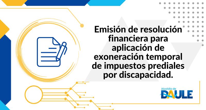 EMISIÓN DE RESOLUCIÓN FINANCIERA PARA APLICACIÓN DE EXONERACIÓN TEMPORAL DE IMPUESTOS PREDIALES POR DISCAPACIDAD