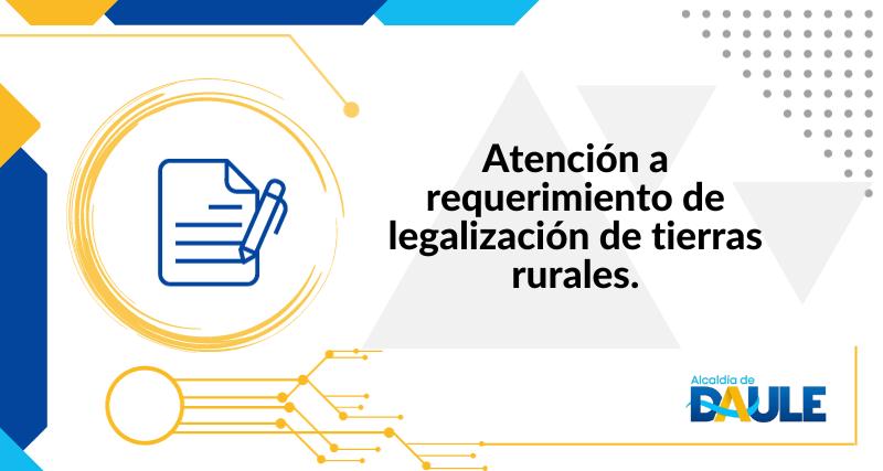 ATENCIÓN A REQUERIMIENTO DE LEGALIZACIÓN DE TIERRAS RURALES