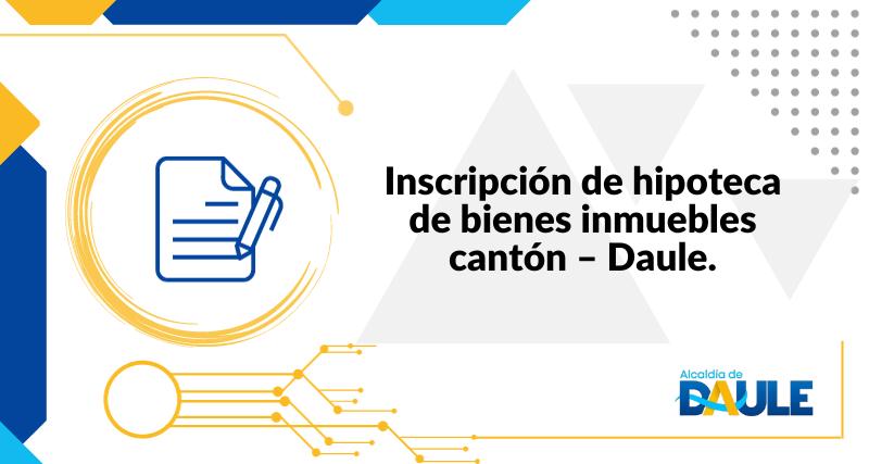 INSCRIPCIÓN DE HIPOTECA DE BIENES INMUEBLES CANTÓN - DAULE
