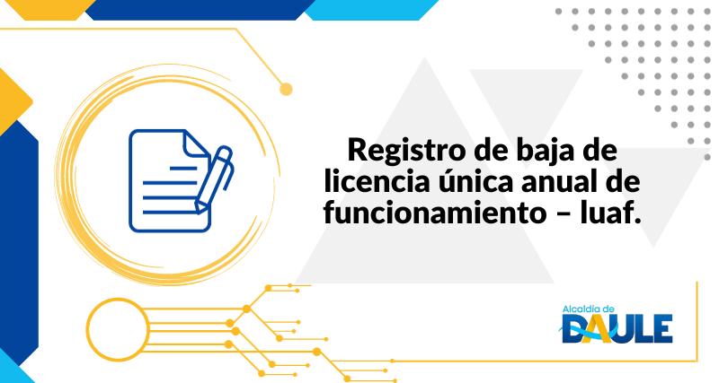 REGISTRO DE BAJA DE LICENCIA ÚNICA ANUAL DE FUNCIONAMIENTO - LUAF