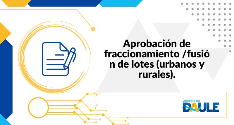 APROBACIÓN DE FRACCIONAMIENTO /FUSIÓN DE LOTES (URBANOS Y RURALES)