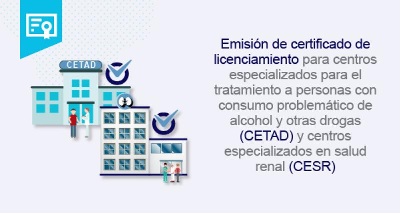 Emisión de certificado de licenciamiento para centros especializados para el tratamiento a personas con consumo problemático de alcohol y otras drogas (CETAD) y centros especializados en salud renal (CESR)