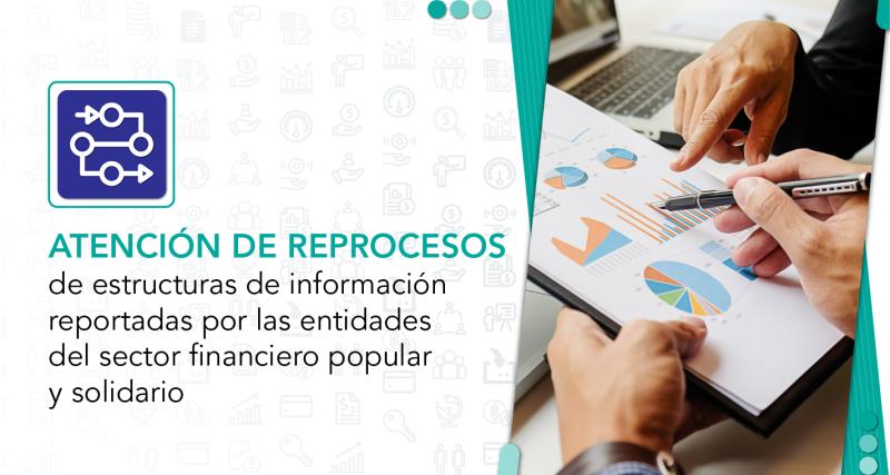 Atención de requerimientos de reprocesos de estructuras de información reportadas por las entidades del Sector Financiero Popular y Solidario.