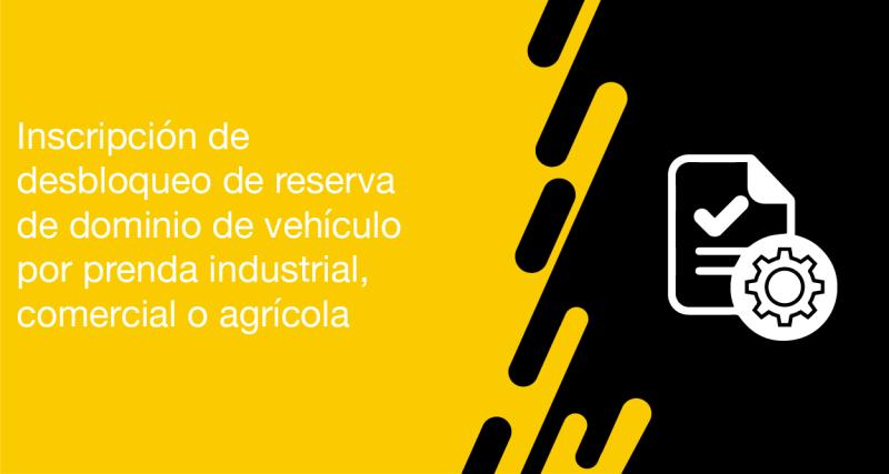 El usuario puede solicitar a la ANT la inscripción de desbloqueo de reserva de dominio de vehículo por prenda industrial, comercial o agrícola