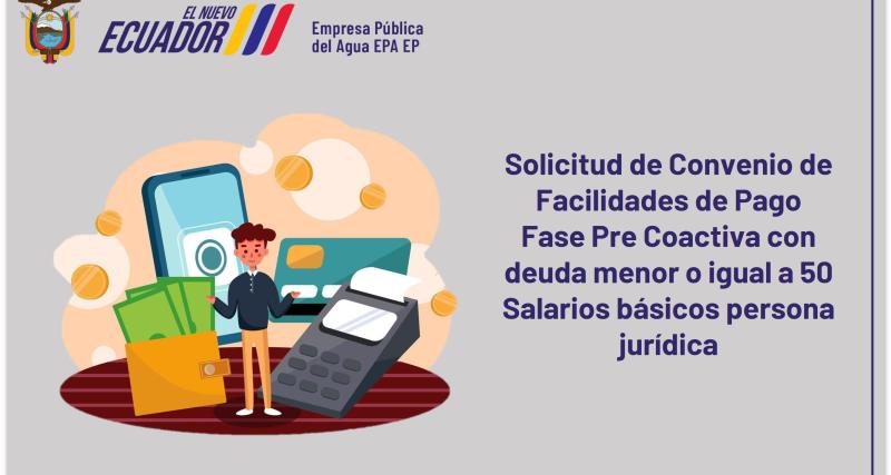 Solicitud de Convenio de Facilidades de Pago Fase Precoactiva con deuda menor o igual a 50 Salarios básicos persona jurídica.