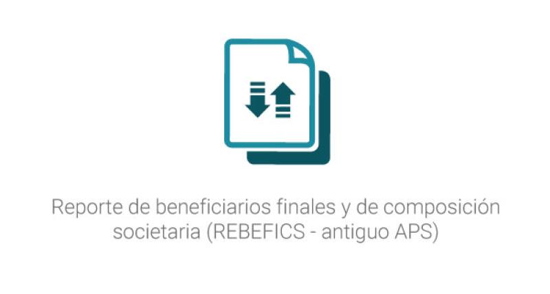 Reporte de beneficiarios finales y de composición societaria (REBEFICS - antiguo APS)