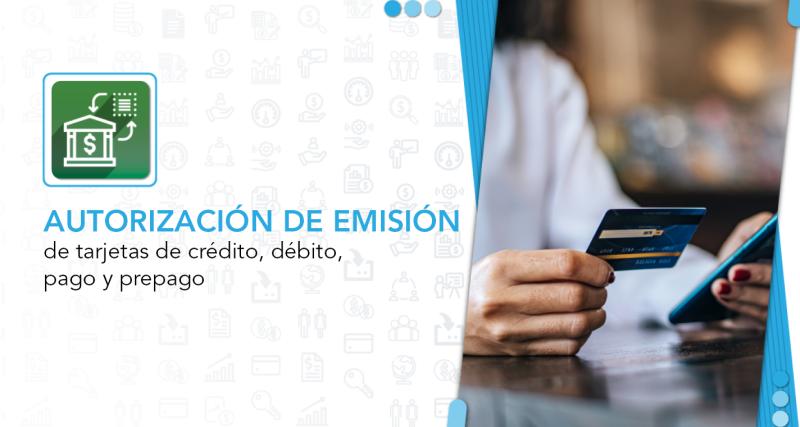 Autorización de emisión de tarjetas de crédito, débito, pago y prepago.